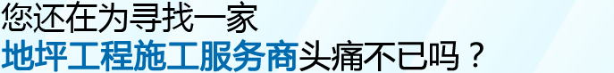 您還在為尋找一家地坪工程施工服務(wù)商頭疼不已嗎？